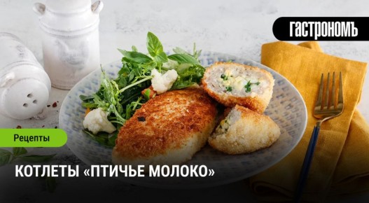 Чудо кухни: приготовление котлет с оригинальным названием «Птичье молоко»