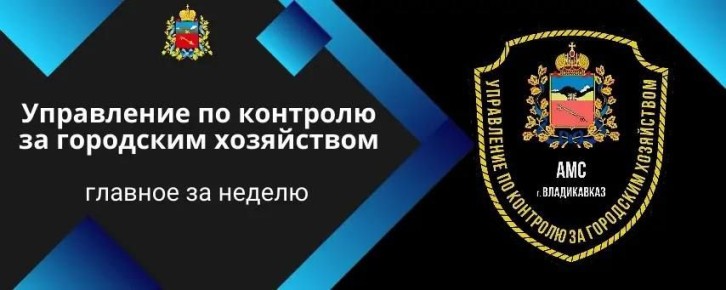 Управление по контролю за городским хозяйством продолжает следить за порядком во Владикавказе