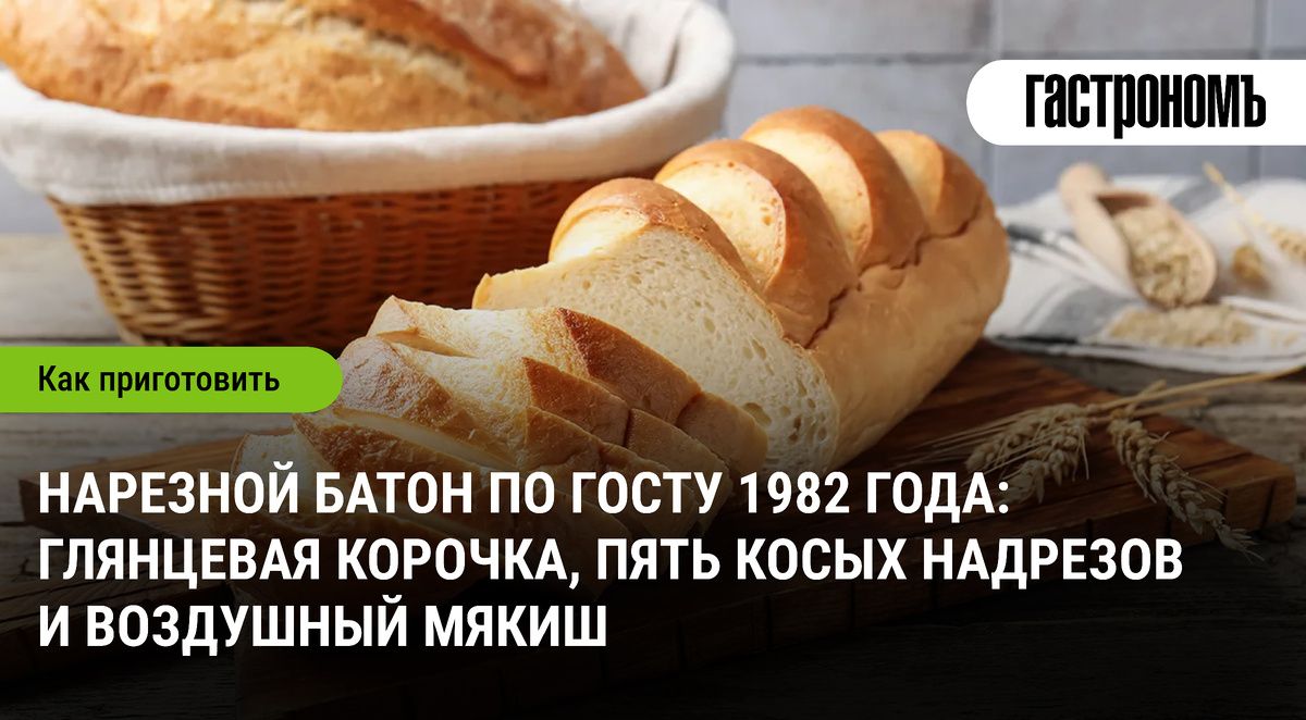 Вкус детства: как приготовить нарезной батон по ГОСТу 1982 года